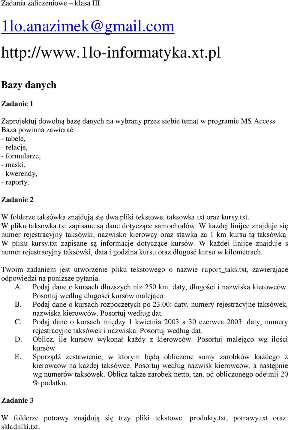 txt zapisane są dane dotyczące samochodów. W każdej linijce znajduje się numer rejestracyjny taksówki, nazwisko kierowcy oraz stawka za 1 km kursu tą taksówką. W pliku kursy.