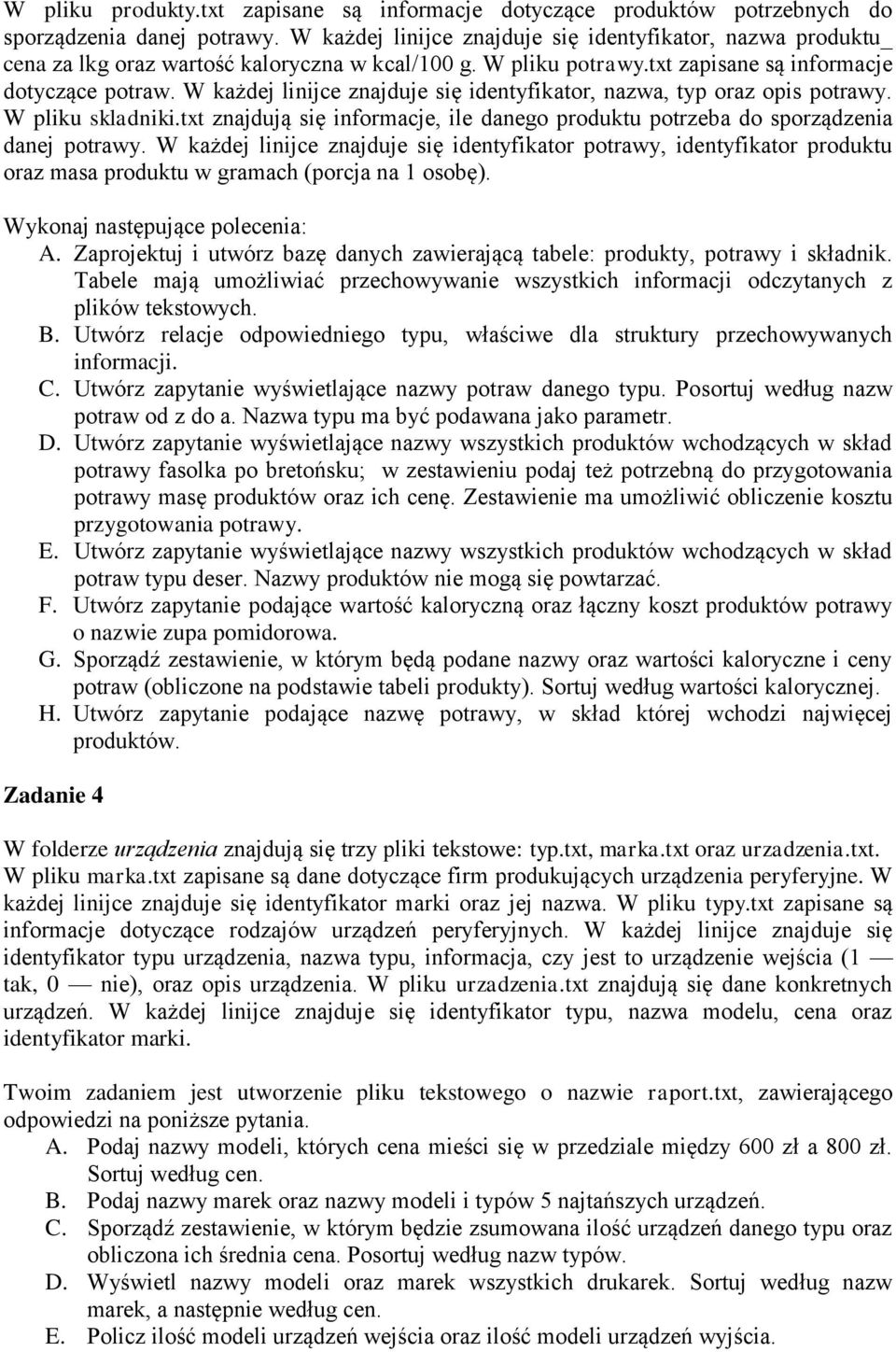 W każdej linijce znajduje się identyfikator, nazwa, typ oraz opis potrawy. W pliku skladniki.txt znajdują się informacje, ile danego produktu potrzeba do sporządzenia danej potrawy.