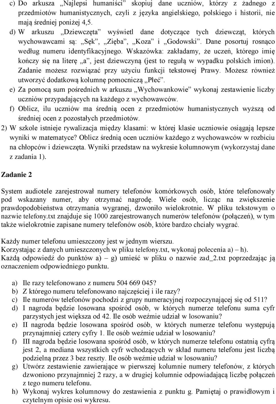 Wskazówka: zakładamy, że uczeń, którego imię kończy się na literę a, jest dziewczyną (jest to regułą w wypadku polskich imion). Zadanie możesz rozwiązać przy użyciu funkcji tekstowej Prawy.
