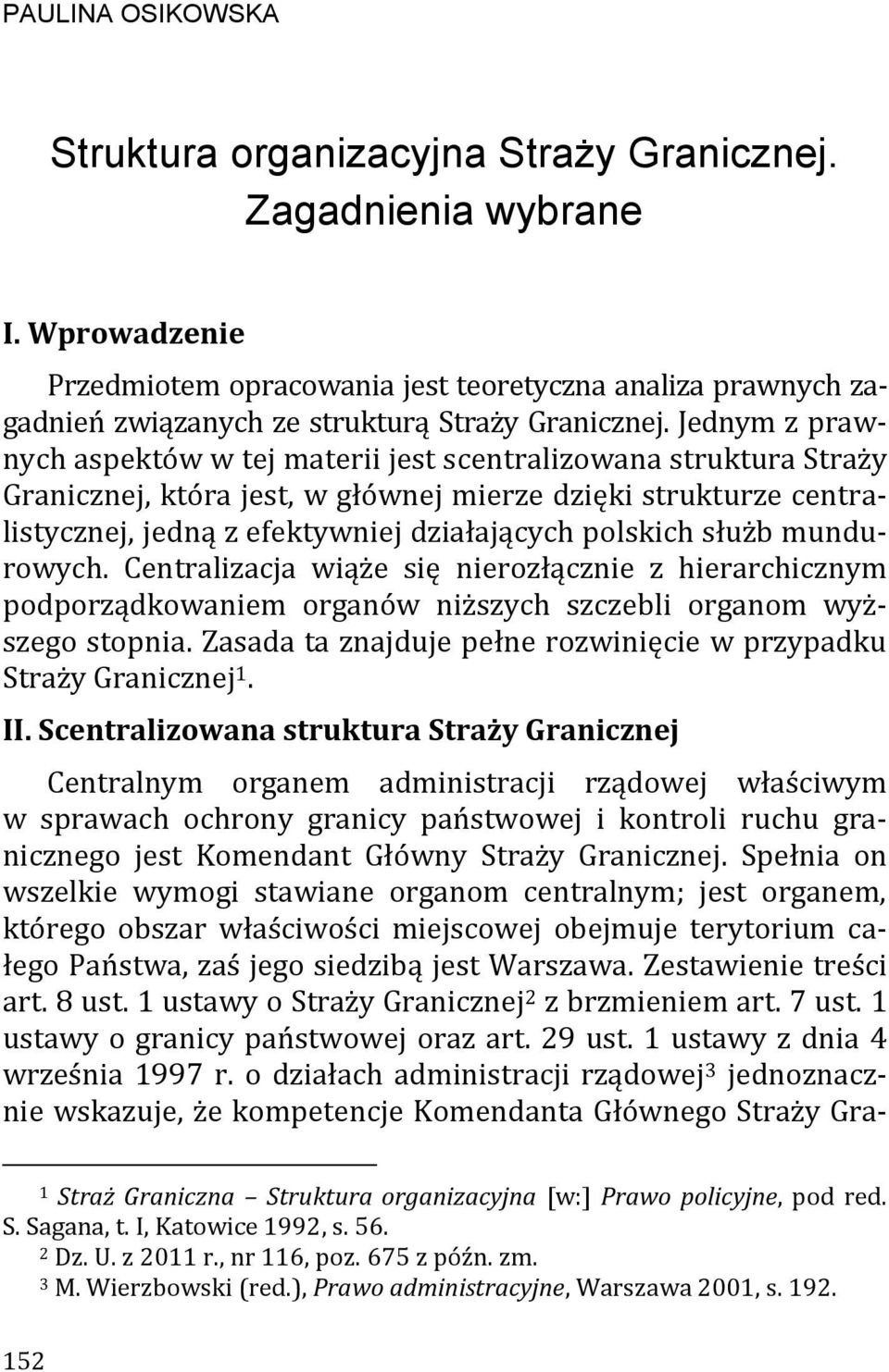 Jednym z prawnych aspektów w tej materii jest scentralizowana struktura Straży Granicznej, która jest, w głównej mierze dzięki strukturze centralistycznej, jedną z efektywniej działających polskich