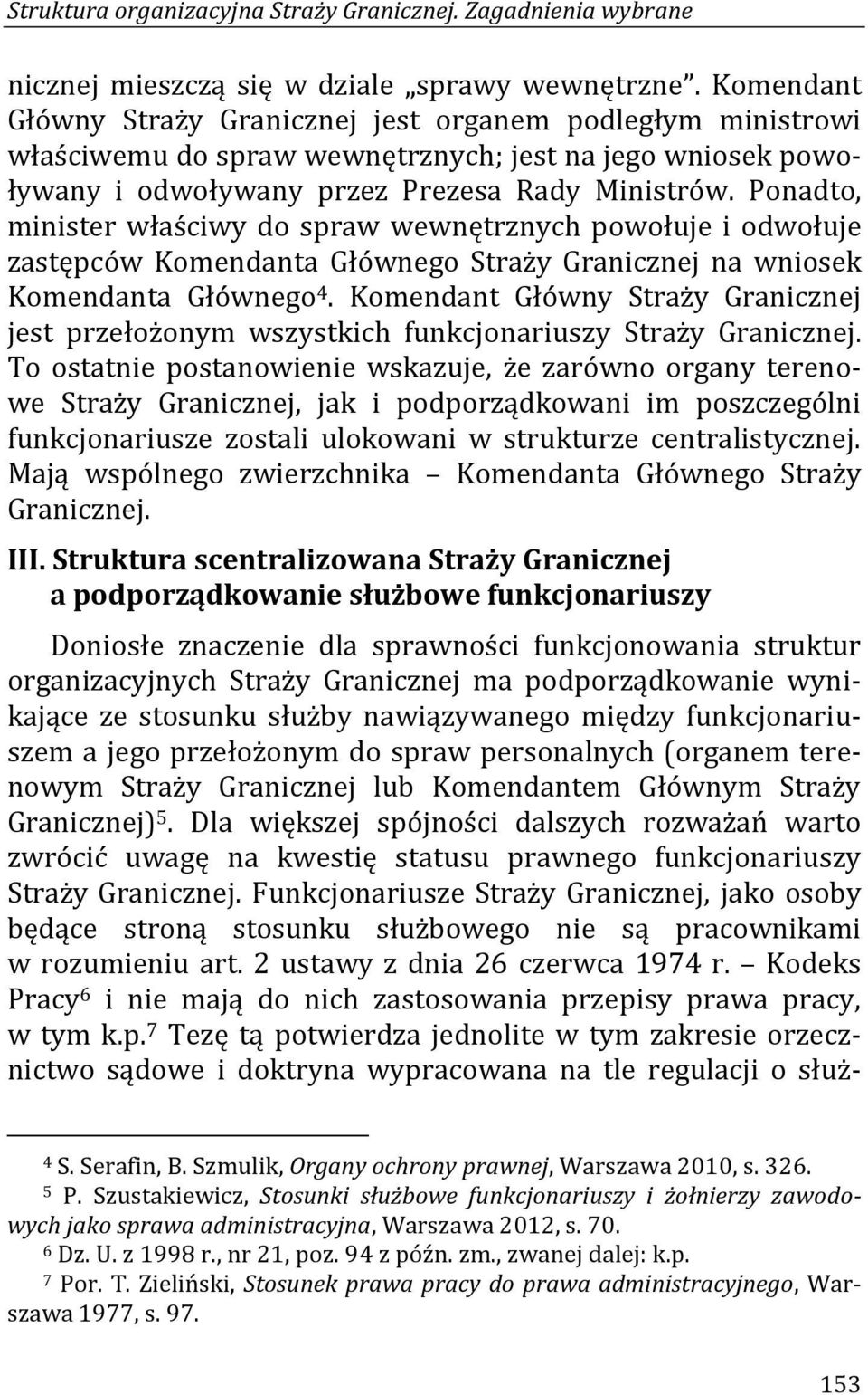 Ponadto, minister właściwy do spraw wewnętrznych powołuje i odwołuje zastępców Komendanta Głównego Straży Granicznej na wniosek Komendanta Głównego 4.