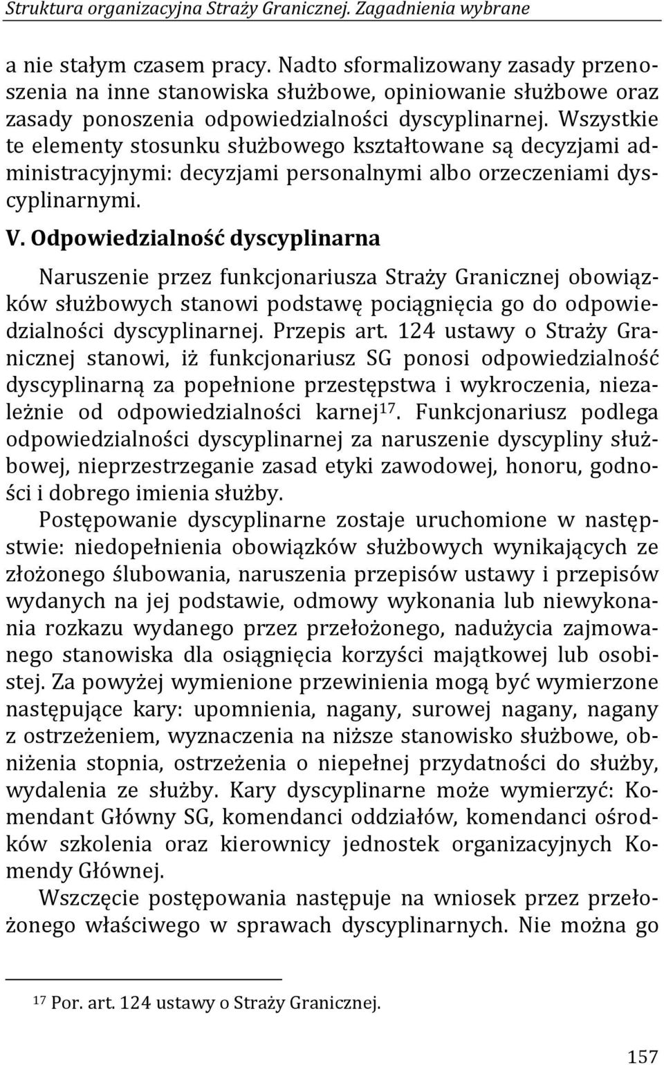 Wszystkie te elementy stosunku służbowego kształtowane są decyzjami administracyjnymi: decyzjami personalnymi albo orzeczeniami dyscyplinarnymi. V.