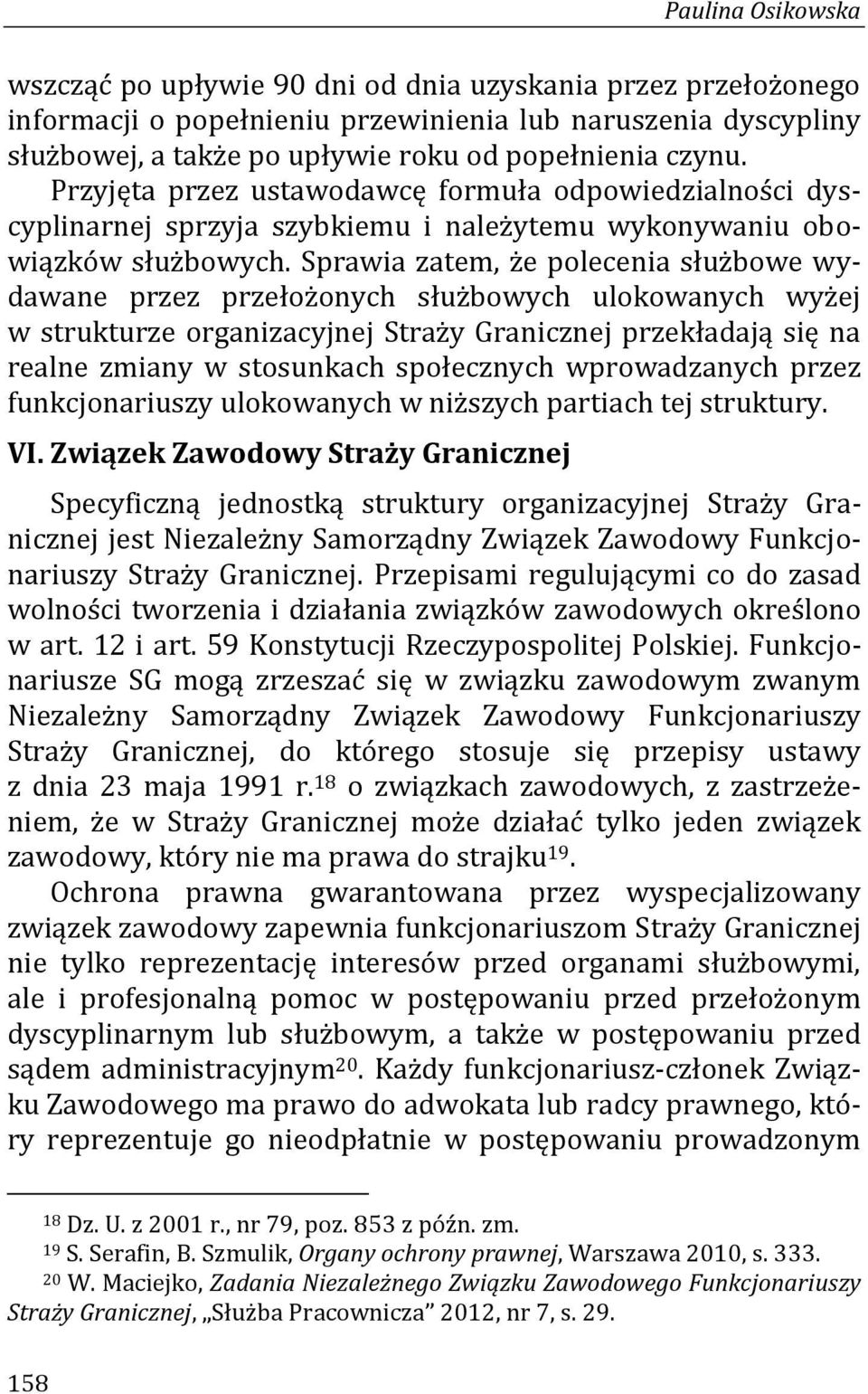 Sprawia zatem, że polecenia służbowe wydawane przez przełożonych służbowych ulokowanych wyżej w strukturze organizacyjnej Straży Granicznej przekładają się na realne zmiany w stosunkach społecznych