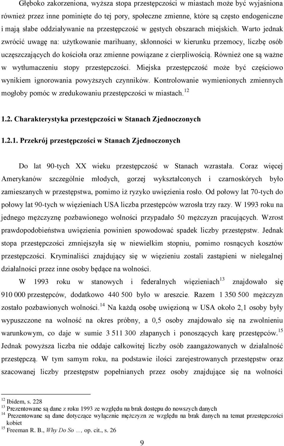 Warto jednak zwrócić uwagę na: użytkowanie marihuany, skłonności w kierunku przemocy, liczbę osób uczęszczających do kościoła oraz zmienne powiązane z cierpliwością.
