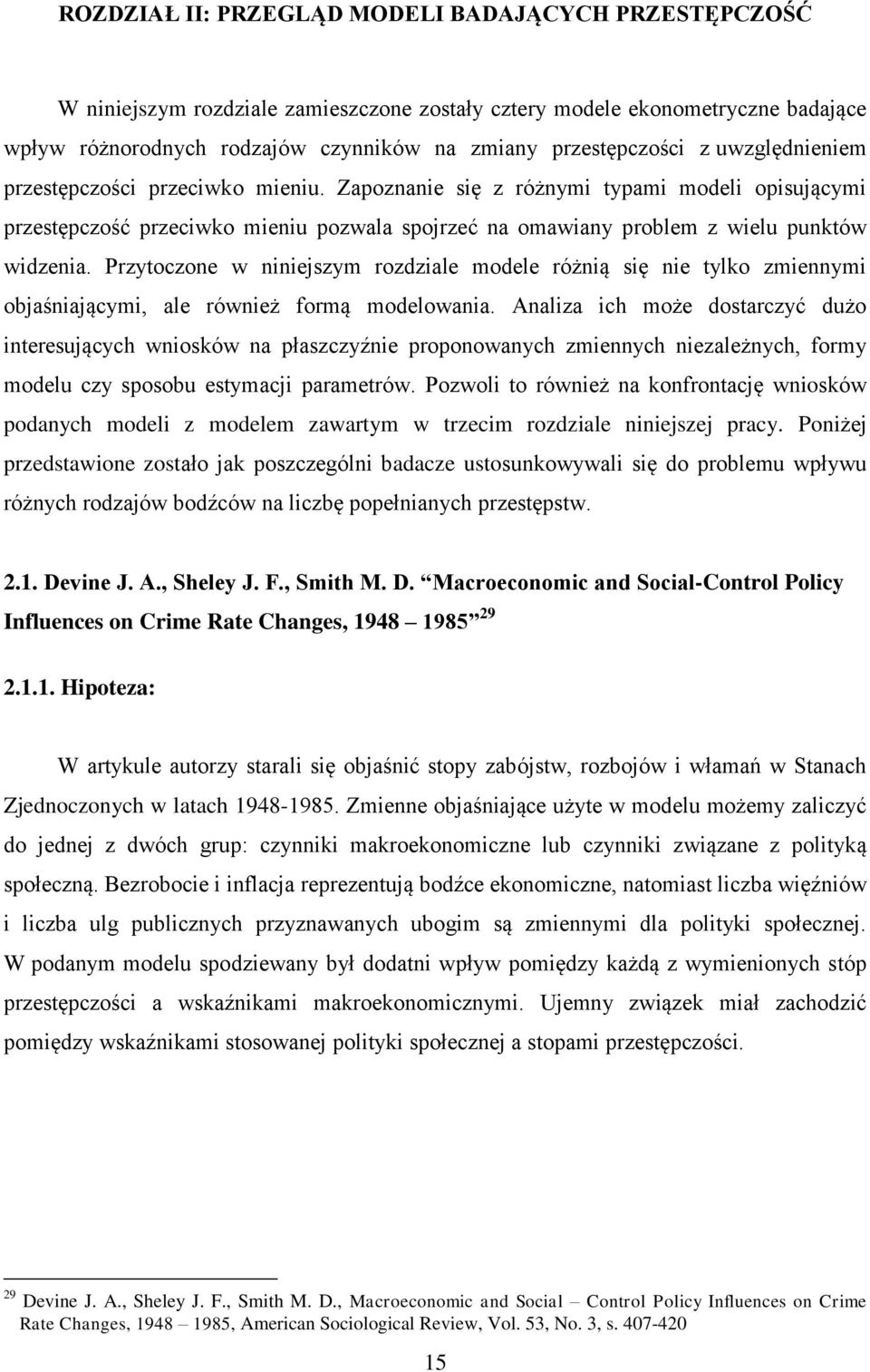 Przytoczone w niniejszym rozdziale modele różnią się nie tylko zmiennymi objaśniającymi, ale również formą modelowania.