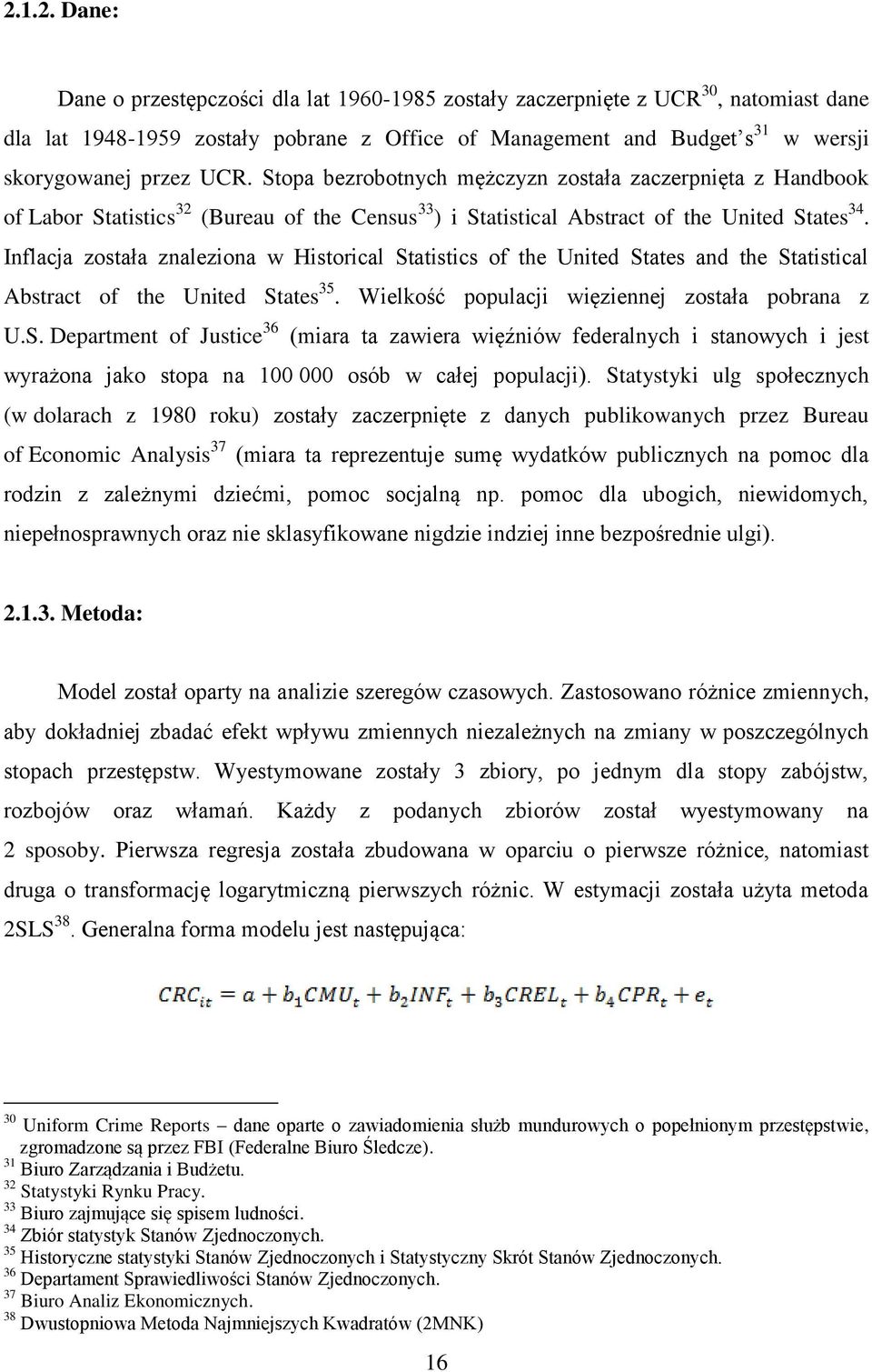 Inflacja została znaleziona w Historical Statistics of the United States and the Statistical Abstract of the United States 35. Wielkość populacji więziennej została pobrana z U.S. Department of Justice 36 (miara ta zawiera więźniów federalnych i stanowych i jest wyrażona jako stopa na 100 000 osób w całej populacji).