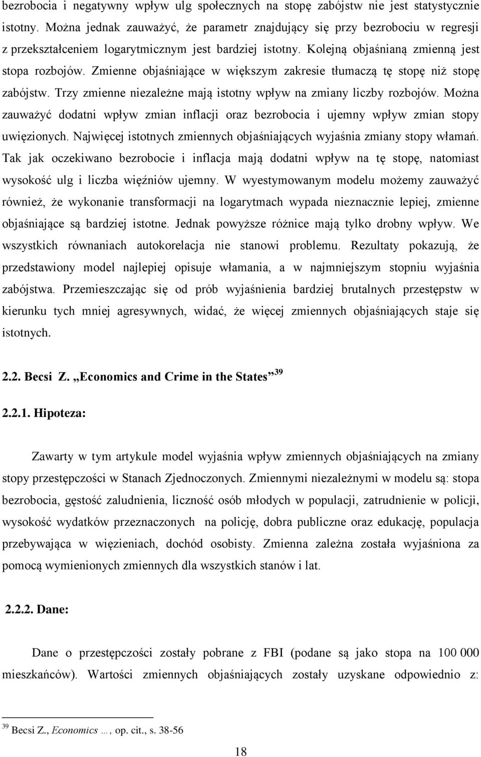 Zmienne objaśniające w większym zakresie tłumaczą tę stopę niż stopę zabójstw. Trzy zmienne niezależne mają istotny wpływ na zmiany liczby rozbojów.