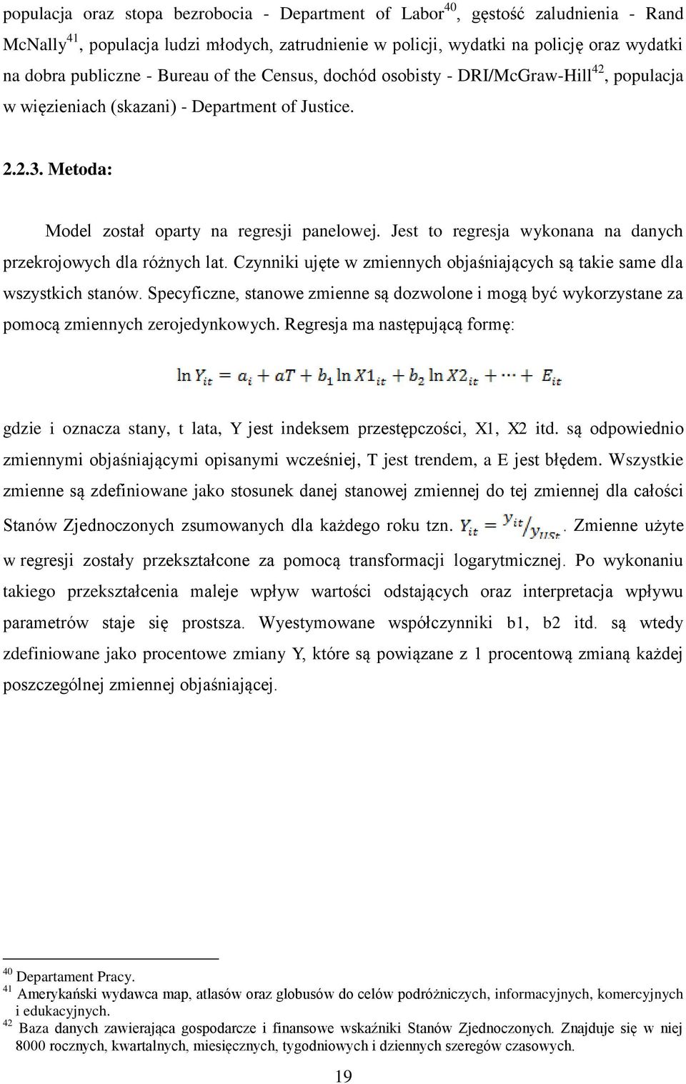 Jest to regresja wykonana na danych przekrojowych dla różnych lat. Czynniki ujęte w zmiennych objaśniających są takie same dla wszystkich stanów.