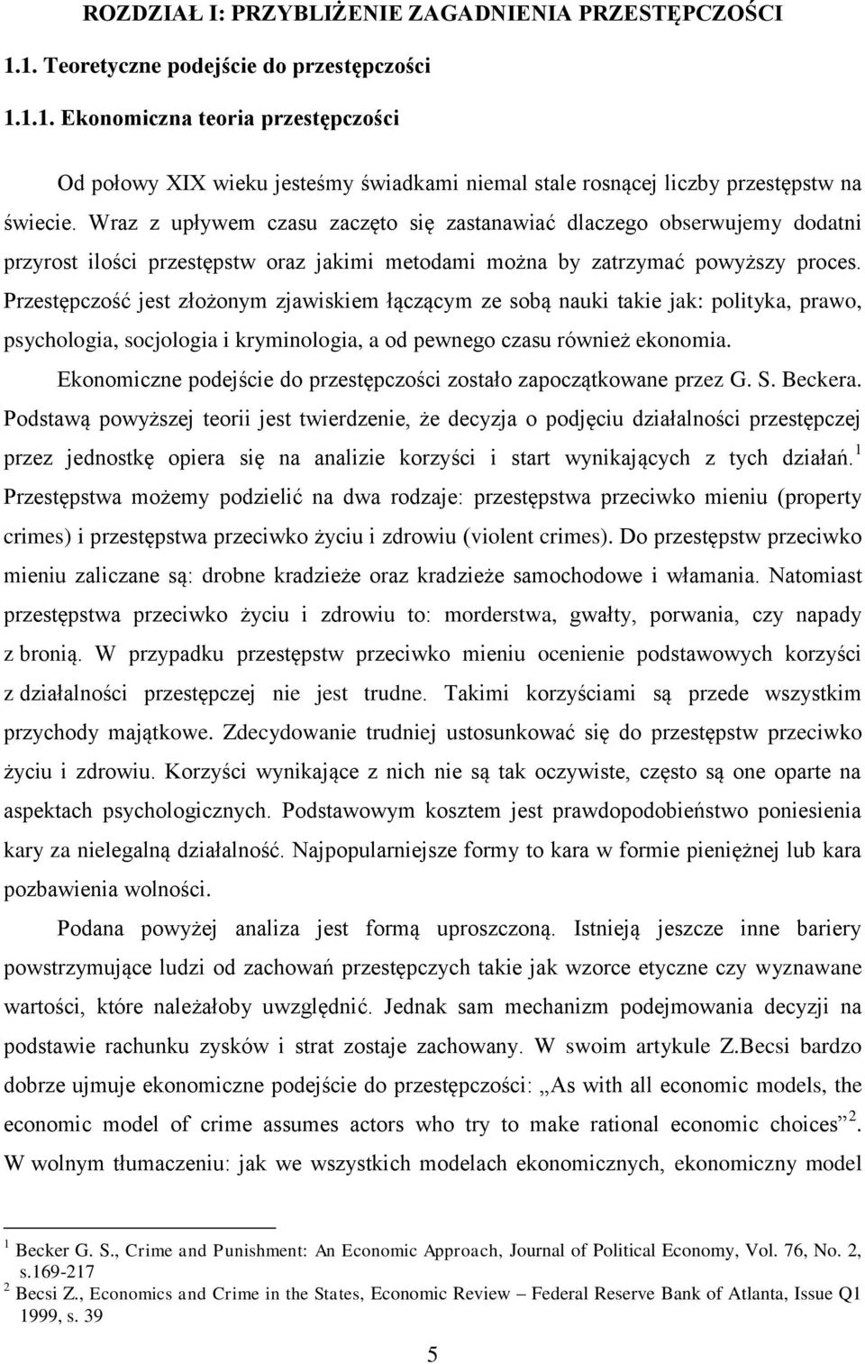 Przestępczość jest złożonym zjawiskiem łączącym ze sobą nauki takie jak: polityka, prawo, psychologia, socjologia i kryminologia, a od pewnego czasu również ekonomia.