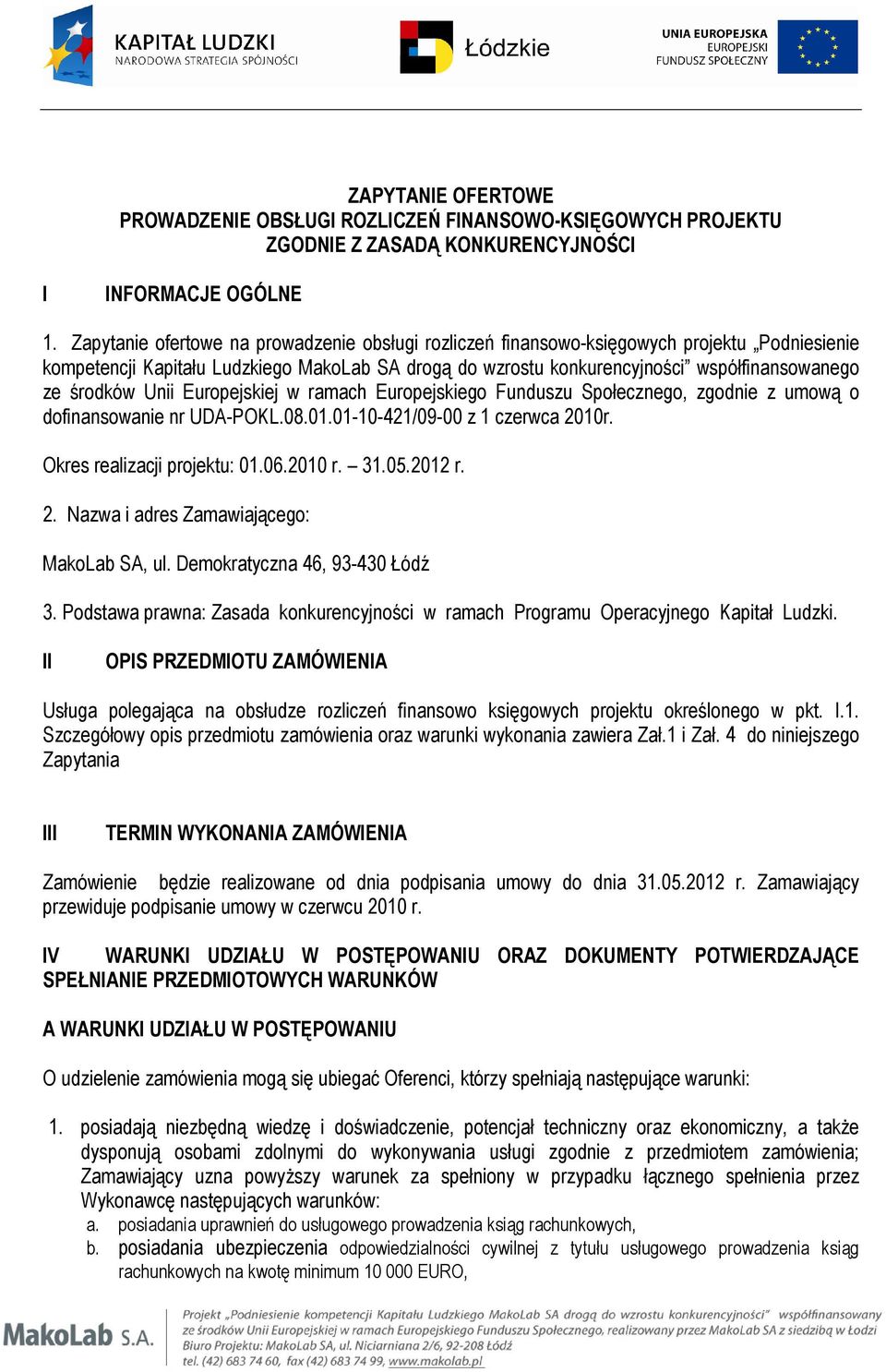 środków Unii Europejskiej w ramach Europejskiego Funduszu Społecznego, zgodnie z umową o dofinansowanie nr UDA-POKL.08.01.01-10-421/09-00 z 1 czerwca 2010r. Okres realizacji projektu: 01.06.2010 r.