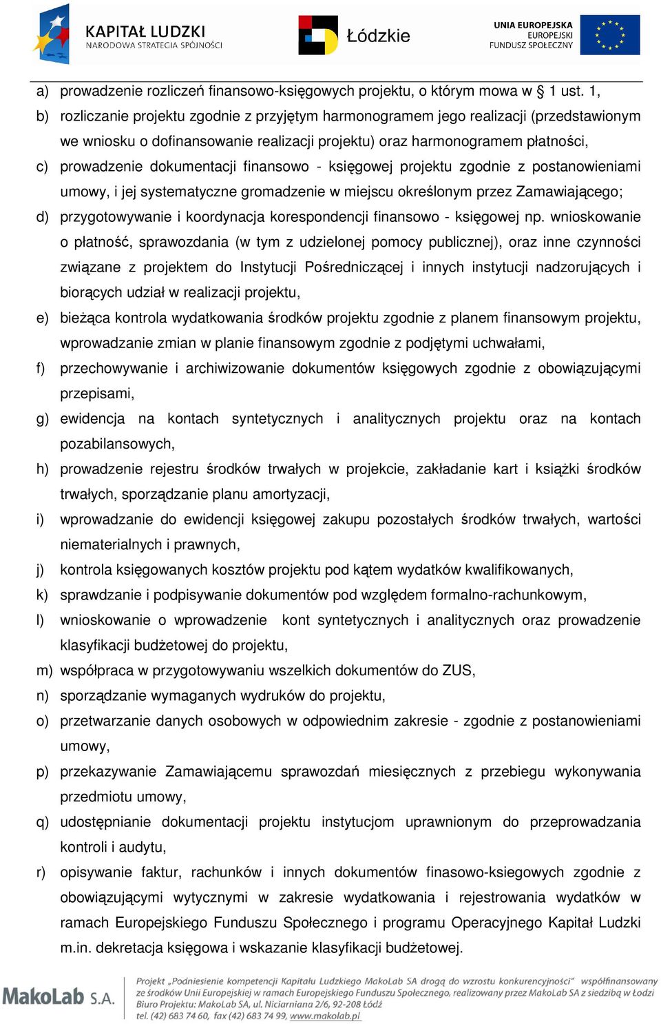 finansowo - księgowej projektu zgodnie z postanowieniami umowy, i jej systematyczne gromadzenie w miejscu określonym przez Zamawiającego; d) przygotowywanie i koordynacja korespondencji finansowo -