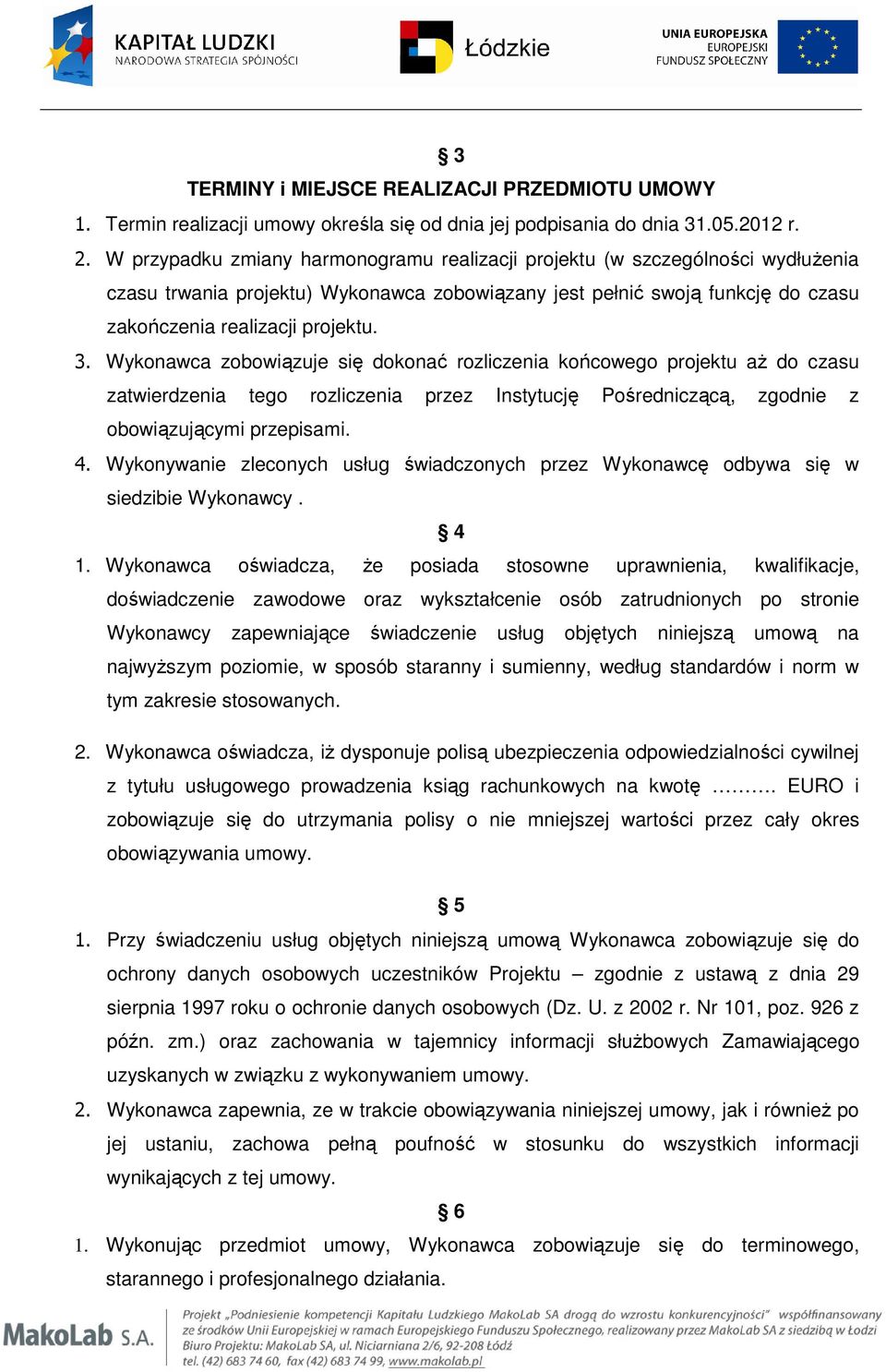 Wykonawca zobowiązuje się dokonać rozliczenia końcowego projektu aż do czasu zatwierdzenia tego rozliczenia przez Instytucję Pośredniczącą, zgodnie z obowiązującymi przepisami. 4.