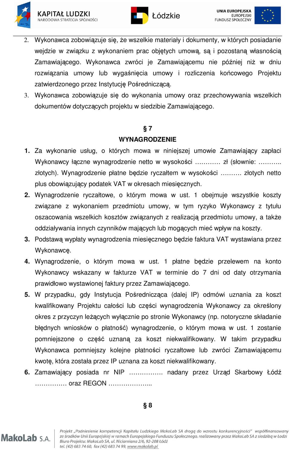 Wykonawca zobowiązuje się do wykonania umowy oraz przechowywania wszelkich dokumentów dotyczących projektu w siedzibie Zamawiającego. 7 WYNAGRODZENIE 1.