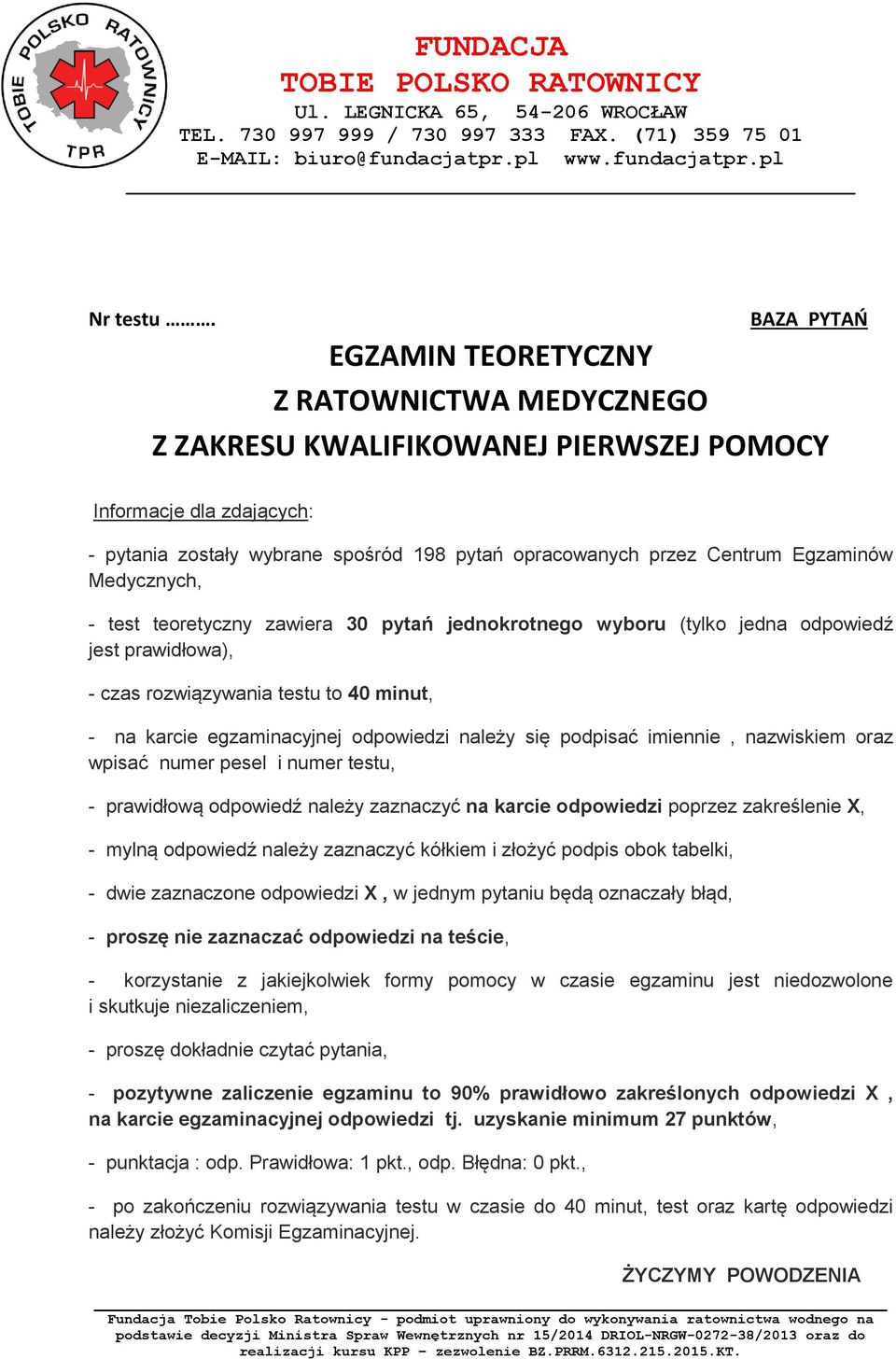 Egzaminów Medycznych, - test teoretyczny zawiera 30 pytań jednokrotnego wyboru (tylko jedna odpowiedź jest prawidłowa), - czas rozwiązywania testu to 40 minut, - na karcie egzaminacyjnej odpowiedzi