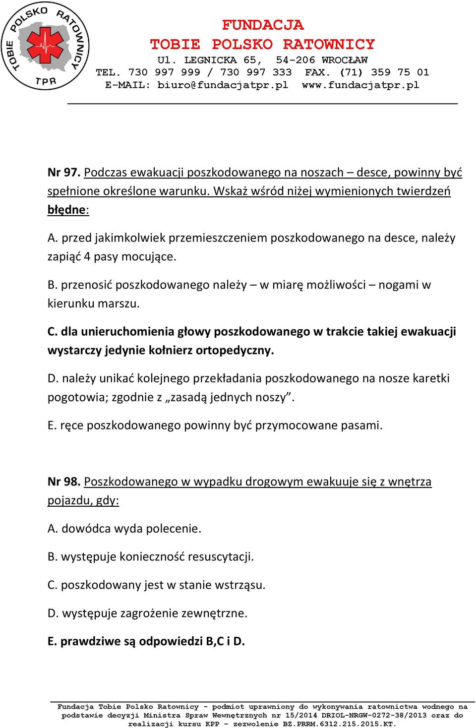 dla unieruchomienia głowy poszkodowanego w trakcie takiej ewakuacji wystarczy jedynie kołnierz ortopedyczny. D.