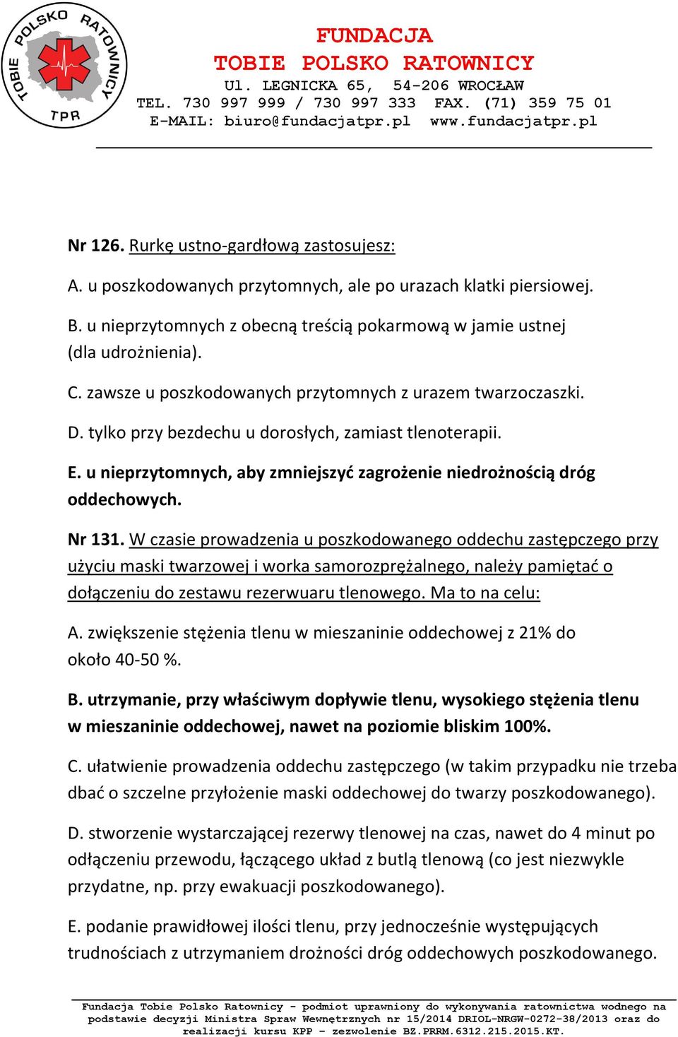 Nr 131. W czasie prowadzenia u poszkodowanego oddechu zastępczego przy użyciu maski twarzowej i worka samorozprężalnego, należy pamiętać o dołączeniu do zestawu rezerwuaru tlenowego. Ma to na celu: A.