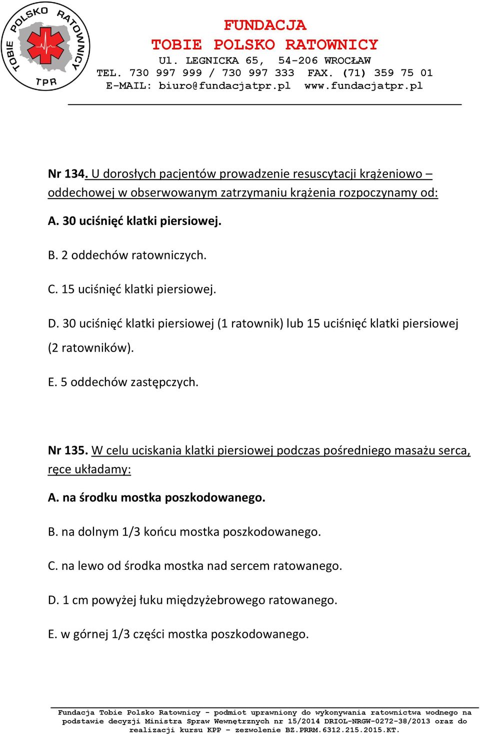 5 oddechów zastępczych. Nr 135. W celu uciskania klatki piersiowej podczas pośredniego masażu serca, ręce układamy: A. na środku mostka poszkodowanego. B.