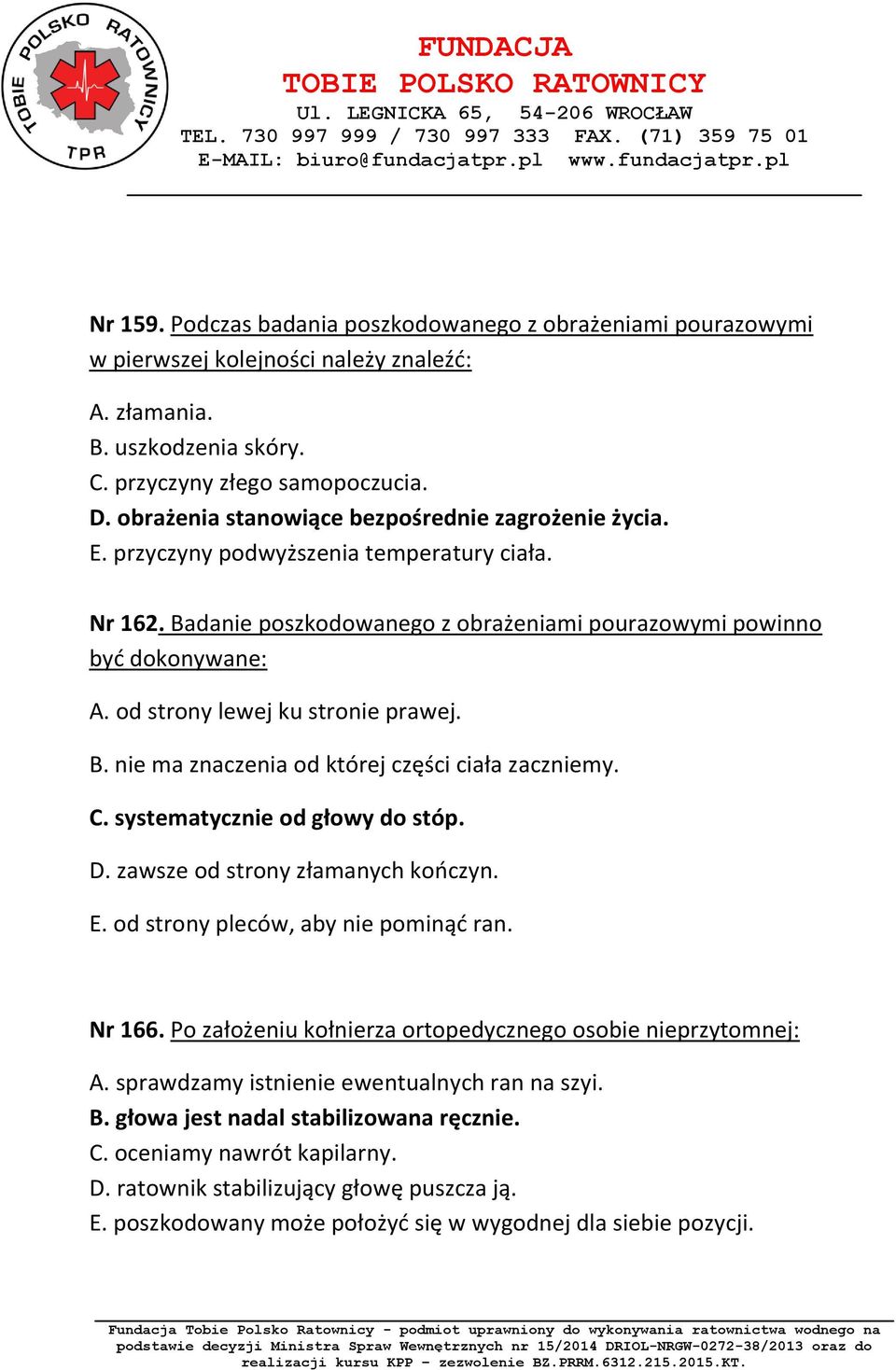 od strony lewej ku stronie prawej. B. nie ma znaczenia od której części ciała zaczniemy. C. systematycznie od głowy do stóp. D. zawsze od strony złamanych kończyn. E.