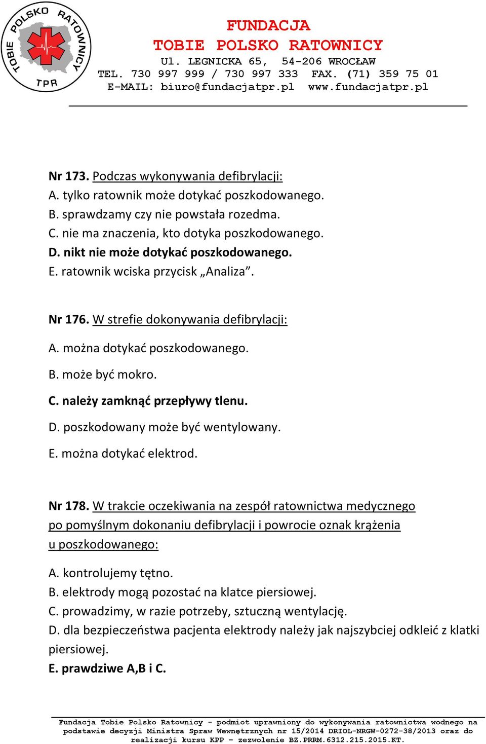 należy zamknąć przepływy tlenu. D. poszkodowany może być wentylowany. E. można dotykać elektrod. Nr 178.