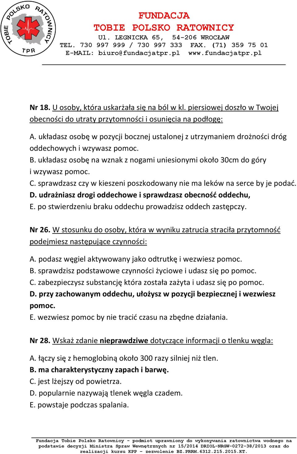 sprawdzasz czy w kieszeni poszkodowany nie ma leków na serce by je podać. D. udrażniasz drogi oddechowe i sprawdzasz obecność oddechu, E. po stwierdzeniu braku oddechu prowadzisz oddech zastępczy.