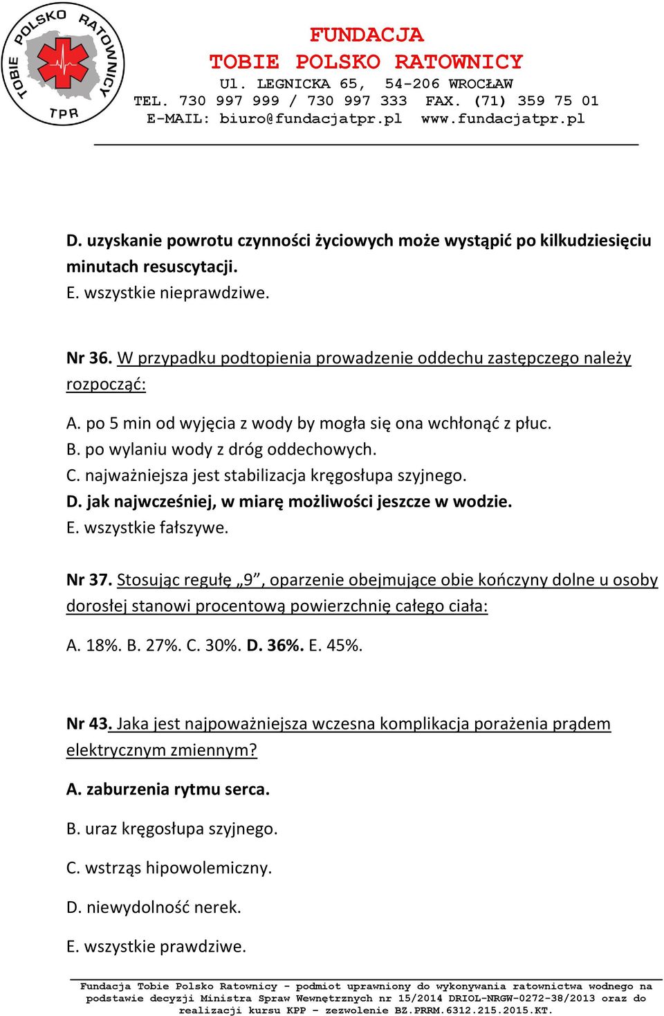 najważniejsza jest stabilizacja kręgosłupa szyjnego. D. jak najwcześniej, w miarę możliwości jeszcze w wodzie. E. wszystkie fałszywe. Nr 37.