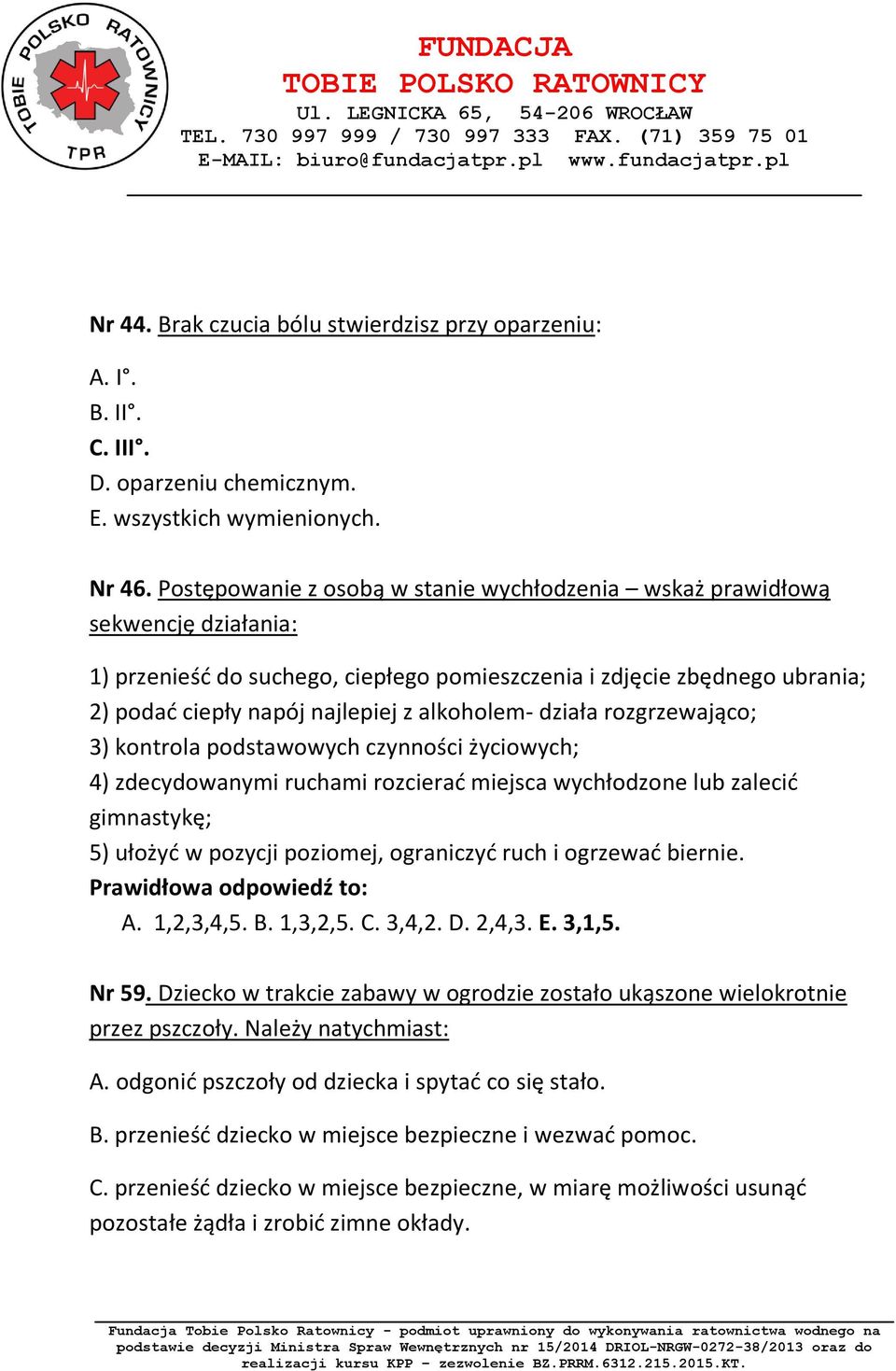 alkoholem- działa rozgrzewająco; 3) kontrola podstawowych czynności życiowych; 4) zdecydowanymi ruchami rozcierać miejsca wychłodzone lub zalecić gimnastykę; 5) ułożyć w pozycji poziomej, ograniczyć