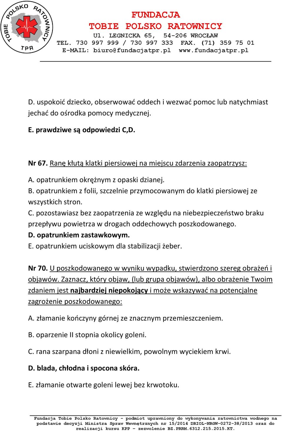 pozostawiasz bez zaopatrzenia ze względu na niebezpieczeństwo braku przepływu powietrza w drogach oddechowych poszkodowanego. D. opatrunkiem zastawkowym. E.