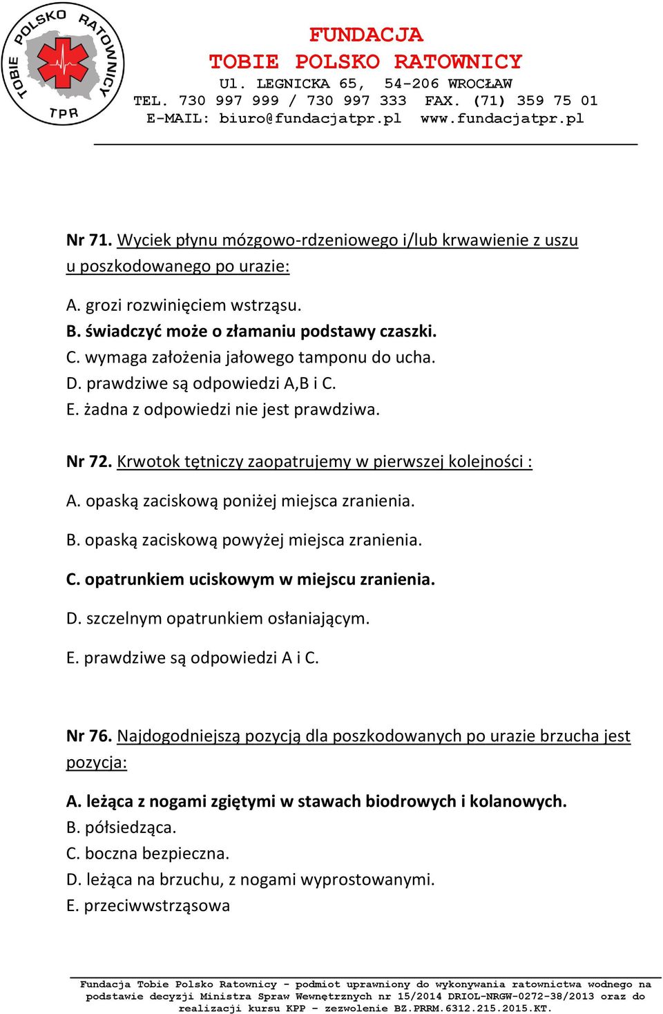 opaską zaciskową poniżej miejsca zranienia. B. opaską zaciskową powyżej miejsca zranienia. C. opatrunkiem uciskowym w miejscu zranienia. D. szczelnym opatrunkiem osłaniającym. E.