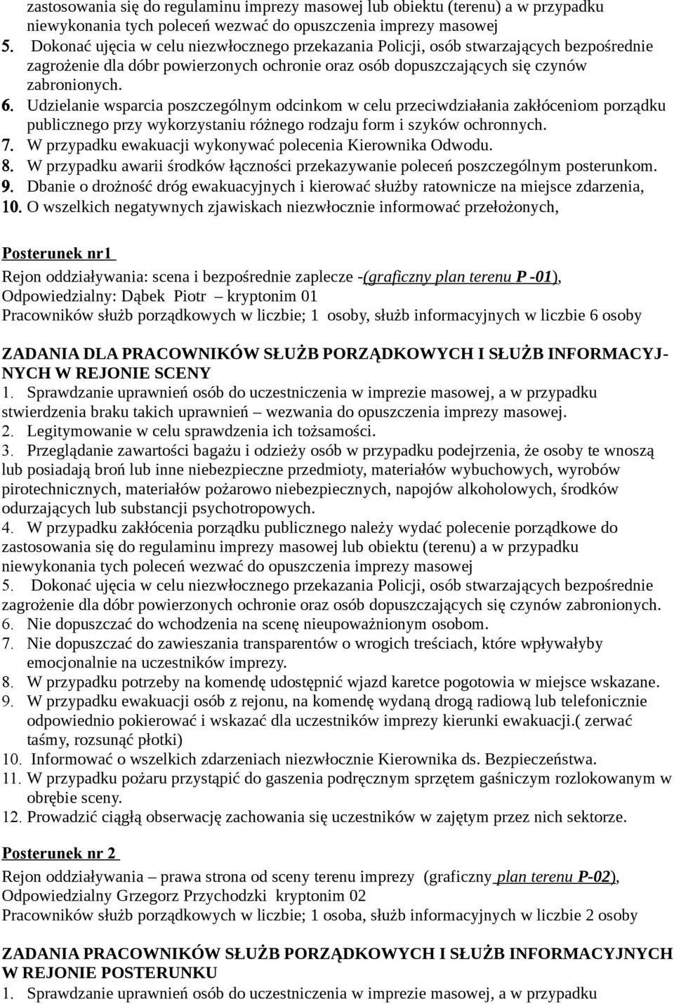 W przypadku ewakuacji wykonywać polecenia Kierownika Odwodu. 8. W przypadku awarii środków łączności przekazywanie poleceń poszczególnym posterunkom. 9.