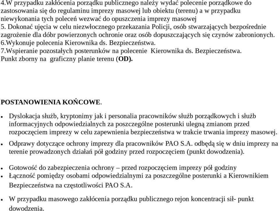 Dyslokacja służb, kryptonimy jak i personalia pracowników służb porządkowych i służb informacyjnych odpowiedzialnych za poszczególne posterunki ulegną zmianom przed rozpoczęciem imprezy w celu