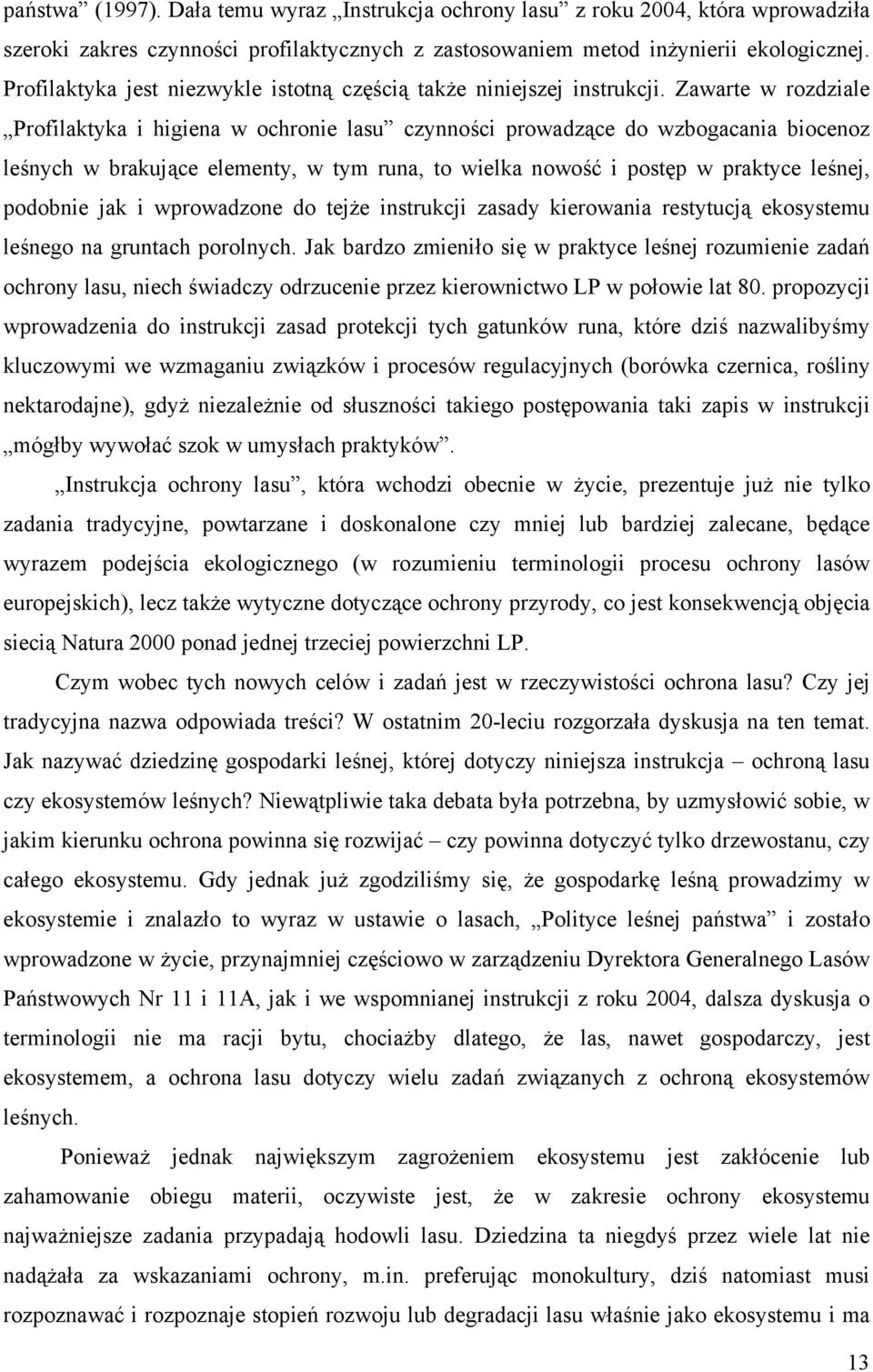 Zawarte w rozdziale Profilaktyka i higiena w ochronie lasu czynności prowadzące do wzbogacania biocenoz leśnych w brakujące elementy, w tym runa, to wielka nowość i postęp w praktyce leśnej, podobnie