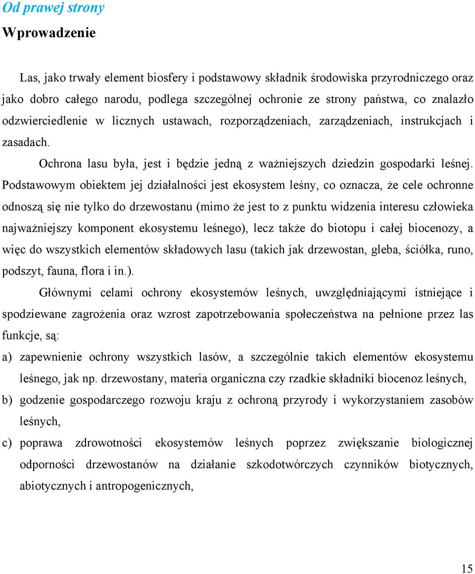 Podstawowym obiektem jej działalności jest ekosystem leśny, co oznacza, że cele ochronne odnoszą się nie tylko do drzewostanu (mimo że jest to z punktu widzenia interesu człowieka najważniejszy