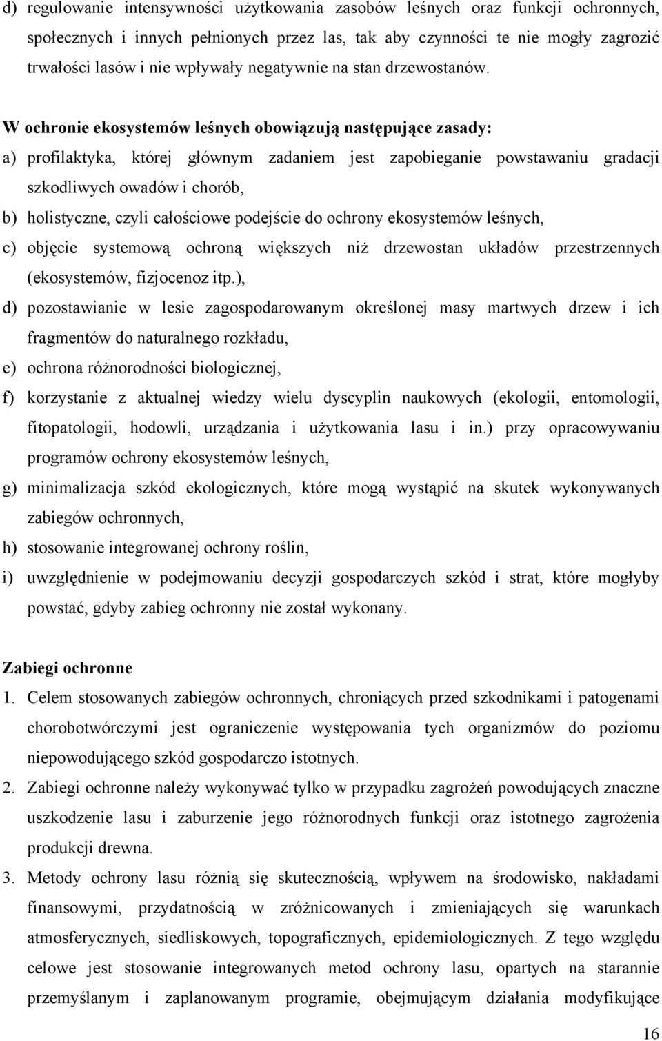 W ochronie ekosystemów leśnych obowiązują następujące zasady: a) profilaktyka, której głównym zadaniem jest zapobieganie powstawaniu gradacji szkodliwych owadów i chorób, b) holistyczne, czyli
