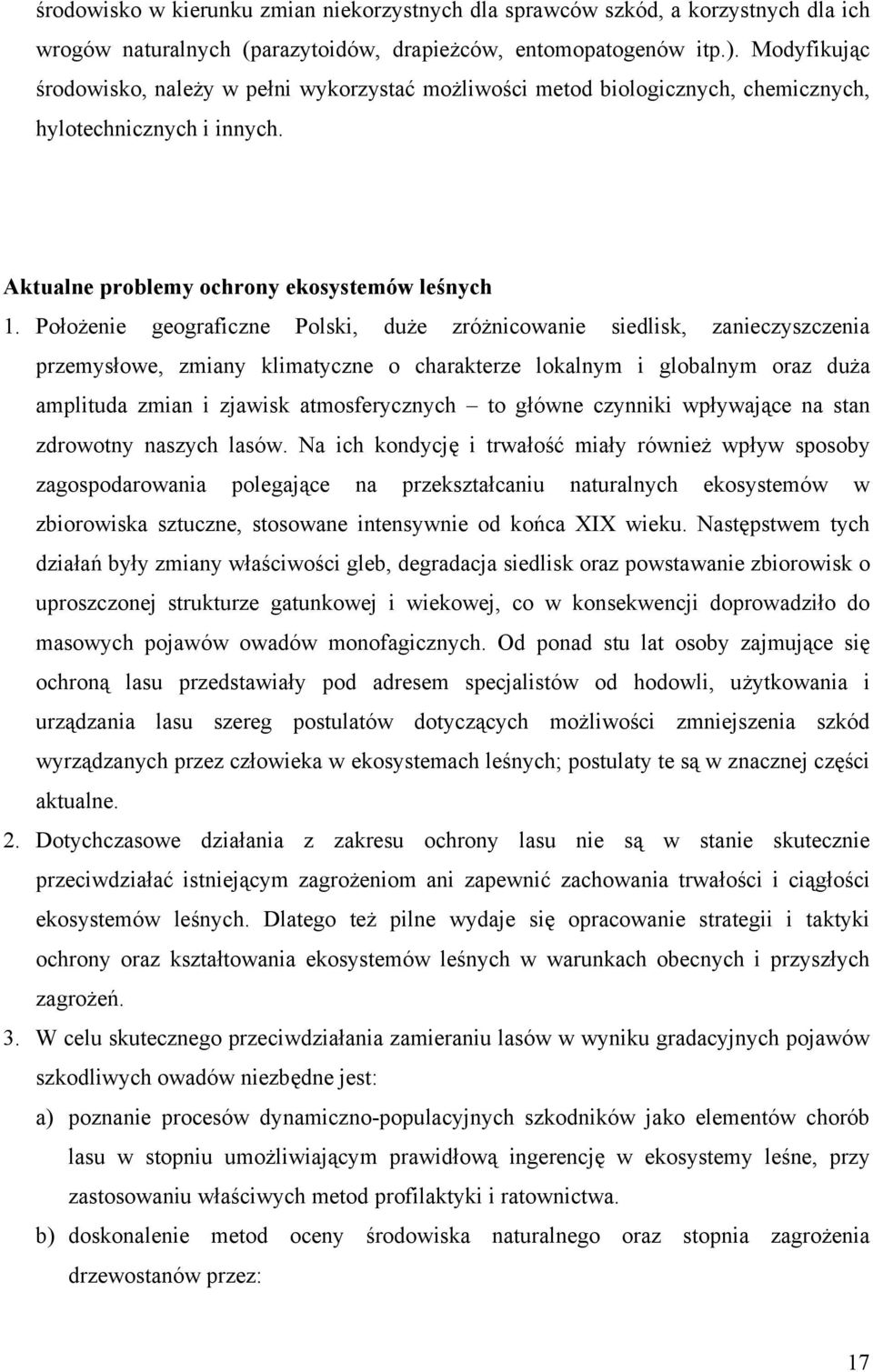 Położenie geograficzne Polski, duże zróżnicowanie siedlisk, zanieczyszczenia przemysłowe, zmiany klimatyczne o charakterze lokalnym i globalnym oraz duża amplituda zmian i zjawisk atmosferycznych to