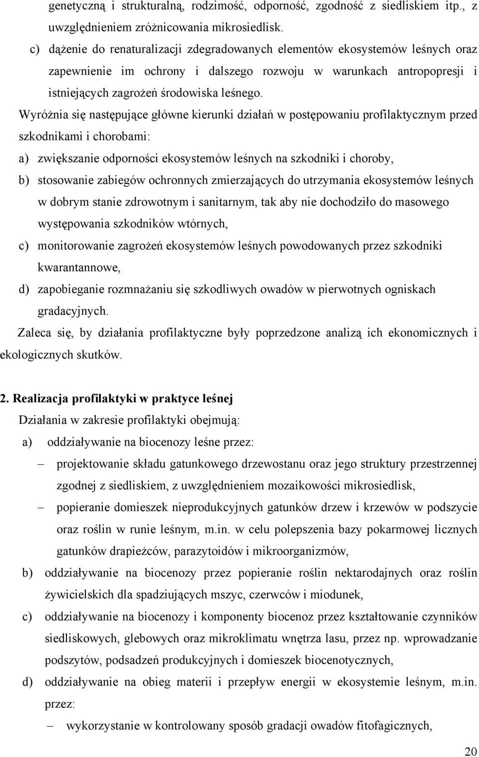 Wyróżnia się następujące główne kierunki działań w postępowaniu profilaktycznym przed szkodnikami i chorobami: a) zwiększanie odporności ekosystemów leśnych na szkodniki i choroby, b) stosowanie