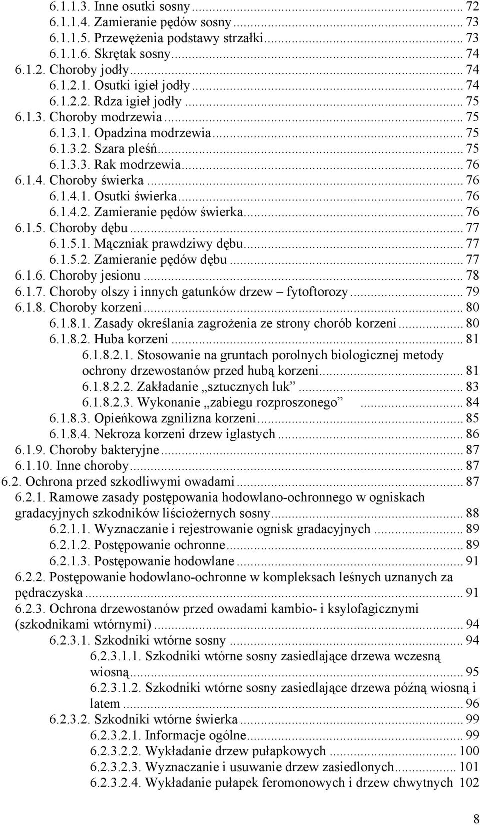 .. 76 6.1.4.2. Zamieranie pędów świerka... 76 6.1.5. Choroby dębu... 77 6.1.5.1. Mączniak prawdziwy dębu... 77 6.1.5.2. Zamieranie pędów dębu... 77 6.1.6. Choroby jesionu... 78 6.1.7. Choroby olszy i innych gatunków drzew fytoftorozy.