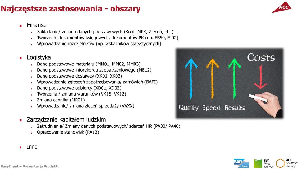 wskaźników statystycznych) Logistyka Dane podstawowe materiału (MM01, MM02, MM03) Dane podstawowe inforekordu zaopatrzeniowego (ME12) Dane podstawowe dostawcy (XK01, XK02) Wprowadzanie