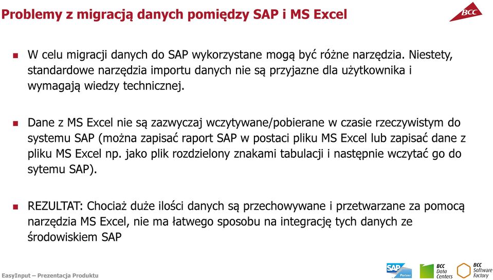 Dane z MS Excel nie są zazwyczaj wczytywane/pobierane w czasie rzeczywistym do systemu SAP (można zapisać raport SAP w postaci pliku MS Excel lub zapisać dane z pliku MS