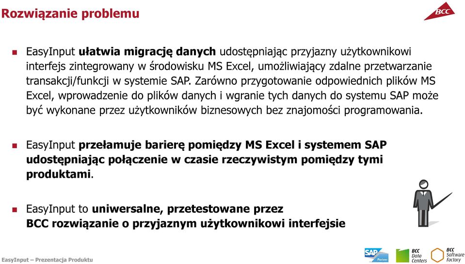Zarówno przygotowanie odpowiednich plików MS Excel, wprowadzenie do plików danych i wgranie tych danych do systemu SAP może być wykonane przez użytkowników biznesowych