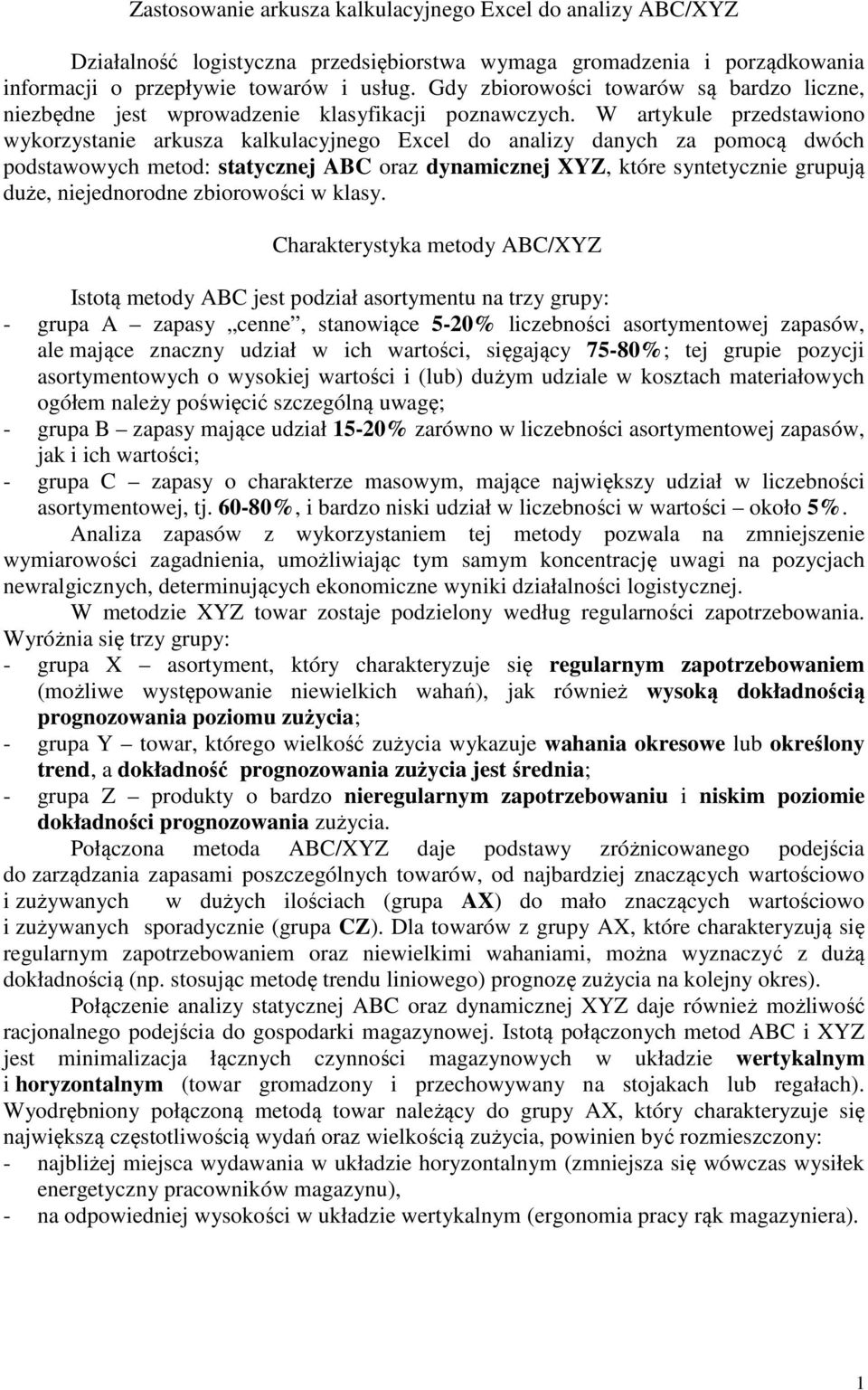 W artykule przedstawiono wykorzystanie arkusza kalkulacyjnego Excel do analizy danych za pomocą dwóch podstawowych metod: statycznej ABC oraz dynamicznej XYZ, które syntetycznie grupują duże,