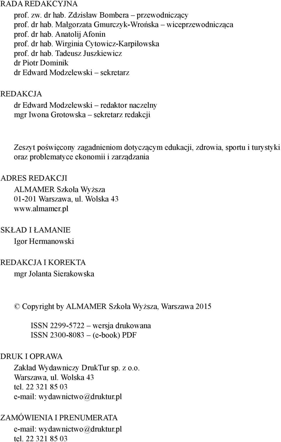 Tadeusz Juszkiewicz dr Piotr Dominik dr Edward Modzelewski sekretarz REDAKCJA dr Edward Modzelewski redaktor naczelny mgr Iwona Grotowska sekretarz redakcji Zeszyt poświęcony zagadnieniom dotyczącym