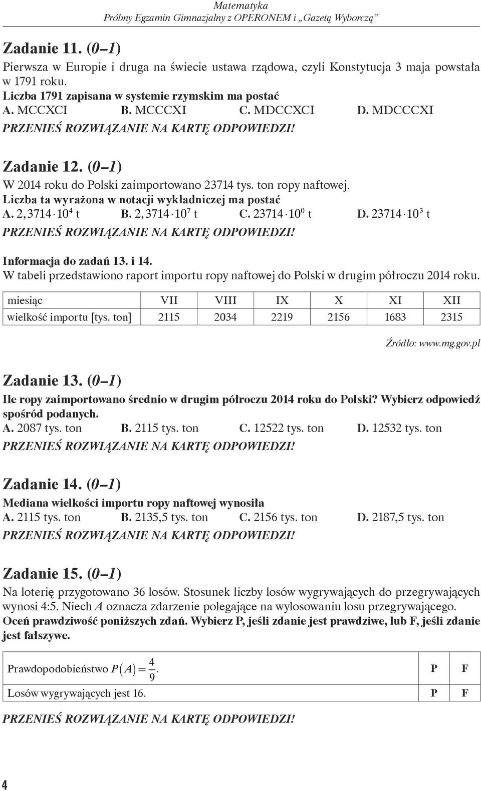 2714 10 0 t D. 2714 10 t Informacja do zadań 1. i 14. W tabeli przedstawiono raport importu ropy naftowej do Polski w drugim półroczu 2014 roku. miesiąc VII VIII IX X XI XII wielkość importu [tys.