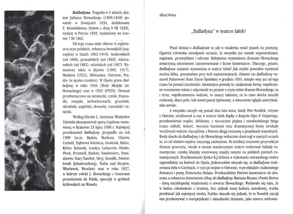 Od tego czasu stale obecny w repertuarze scen polskich, zwłaszcza lwowskich (najc z ęściej w latach 1862-1910), krakowskich (od 1868), poznańskich (od 1868), warszawskich (od 1882), wileńskich (od