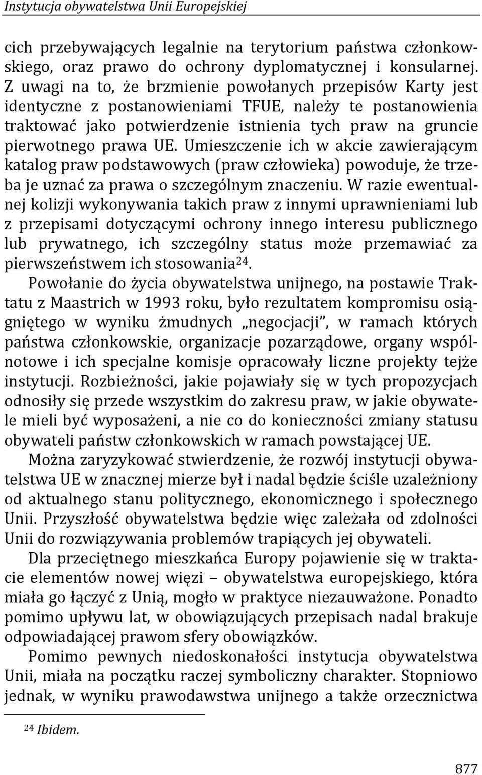 Umieszczenie ich w akcie zawierającym katalog praw podstawowych (praw człowieka) powoduje, że trzeba je uznać za prawa o szczególnym znaczeniu.