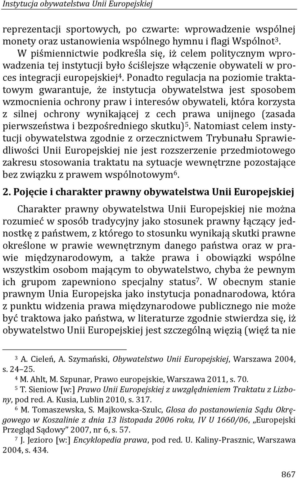 Ponadto regulacja na poziomie traktatowym gwarantuje, że instytucja obywatelstwa jest sposobem wzmocnienia ochrony praw i interesów obywateli, która korzysta z silnej ochrony wynikającej z cech prawa