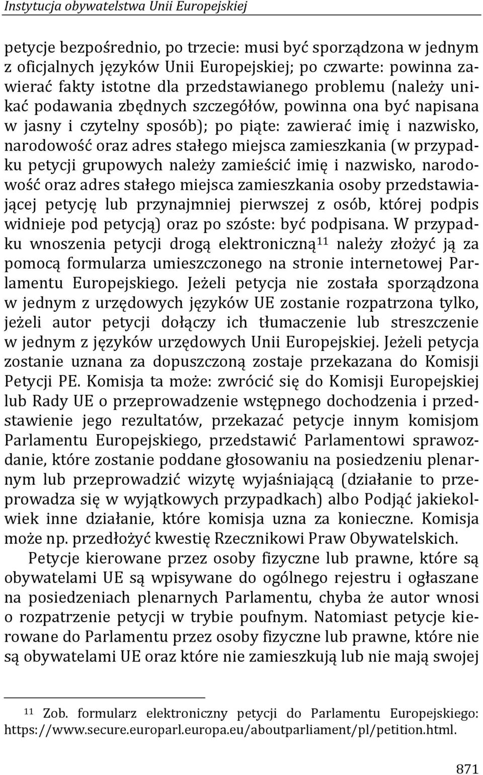 zamieszkania (w przypadku petycji grupowych należy zamieścić imię i nazwisko, narodowość oraz adres stałego miejsca zamieszkania osoby przedstawiającej petycję lub przynajmniej pierwszej z osób,