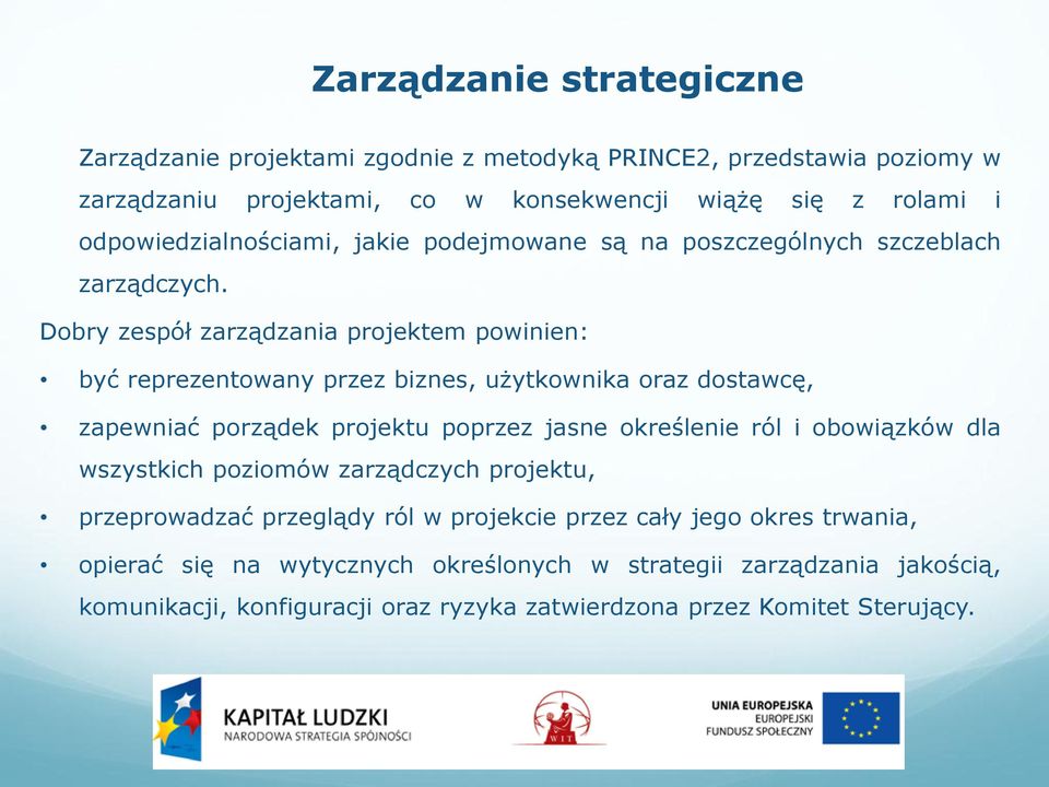 Dobry zespół zarządzania projektem powinien: być reprezentowany przez biznes, użytkownika oraz dostawcę, zapewniać porządek projektu poprzez jasne określenie ról i