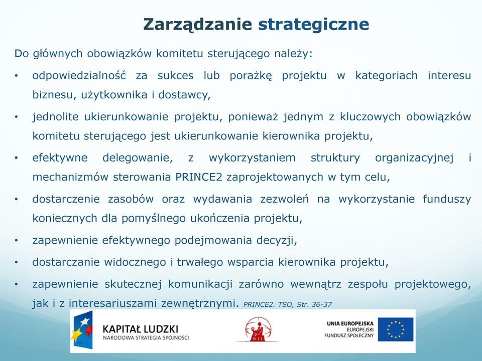 mechanizmów sterowania PRINCE2 zaprojektowanych w tym celu, dostarczenie zasobów oraz wydawania zezwoleń na wykorzystanie funduszy koniecznych dla pomyślnego ukończenia projektu, zapewnienie