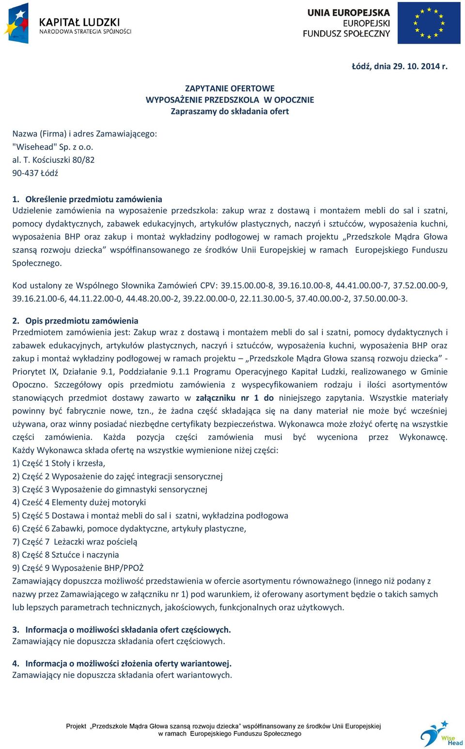 Określenie przedmiotu zamówienia Udzielenie zamówienia na wyposażenie przedszkola: zakup wraz z dostawą i montażem mebli do sal i szatni, pomocy dydaktycznych, zabawek edukacyjnych, artykułów