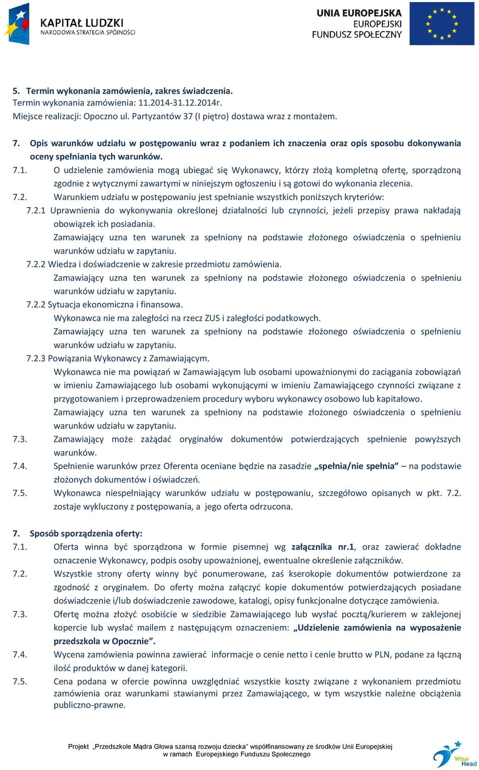 O udzielenie zamówienia mogą ubiegać się Wykonawcy, którzy złożą kompletną ofertę, sporządzoną zgodnie z wytycznymi zawartymi w niniejszym ogłoszeniu i są gotowi do wykonania zlecenia. 7.2.